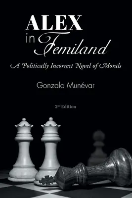 Alex Femilandban: Egy politikailag inkorrekt erkölcsi regény - Alex in Femiland: A Politically Incorrect Novel of Morals