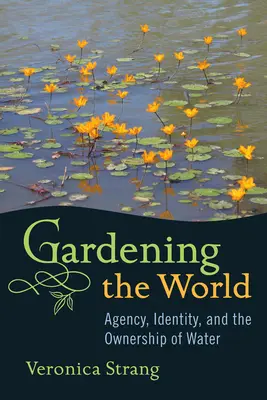 Kertészkedés a világban: Ügynökség, identitás és a víz birtoklása - Gardening the World: Agency, Identity and the Ownership of Water