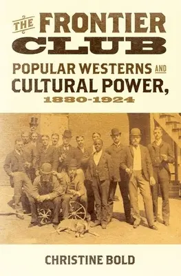 Frontier Club: Népszerű westernek és a kulturális hatalom, 1880-1924 - Frontier Club: Popular Westerns and Cultural Power, 1880-1924