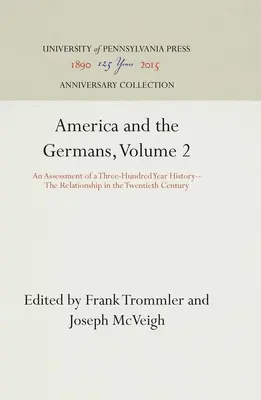 Amerika és a németek, 2. kötet: Egy háromszáz éves történet értékelése - A kapcsolat a huszadik században - America and the Germans, Volume 2: An Assessment of a Three-Hundred Year History--The Relationship in the Twentieth Century