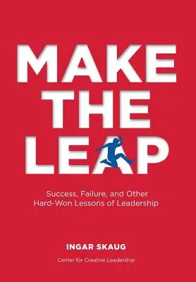 Make The Leap: Siker, kudarc és a vezetés más nehezen megszerzett leckéi - Make The Leap: Success, Failure, and Other Hard-Won Lessons of Leadership