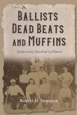 Ballisták, halott ütések és muffinok: A korai illinois-i baseballon belül - Ballists, Dead Beats, and Muffins: Inside Early Baseball in Illinois