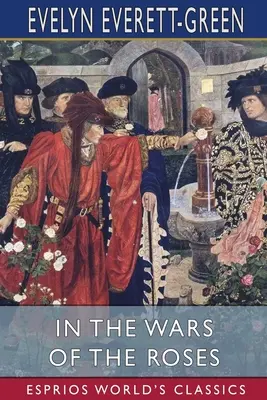 A rózsák háborújában (Esprios Classics): A Story for the Young - In the Wars of the Roses (Esprios Classics): A Story for the Young