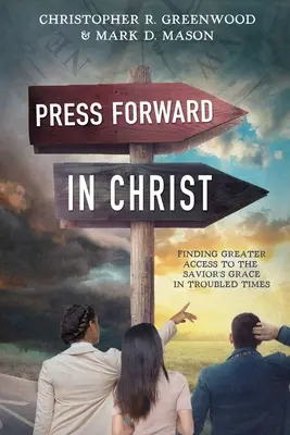 Press Forward Forward in Christ: A Megváltó kegyelméhez való nagyobb hozzáférés megtalálása a nehéz időkben - Press Forward in Christ: Finding Greater Access to the Savior's Grace in Troubled Times