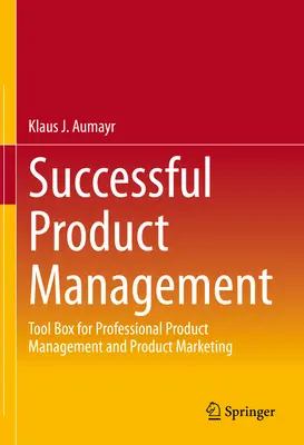 Sikeres termékmenedzsment: Eszköztár a professzionális termékmenedzsmenthez és termékmarketinghez - Successful Product Management: Tool Box for Professional Product Management and Product Marketing