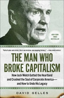 Muž, který zlomil kapitalismus: Jak Jack Welch rozvrátil Heartland a rozdrtil duši korporátní Ameriky - a jak zvrátit jeho dědictví - The Man Who Broke Capitalism: How Jack Welch Gutted the Heartland and Crushed the Soul of Corporate America--And How to Undo His Legacy