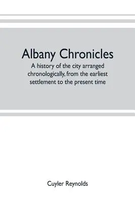 Albany krónikái, a város története időrendi sorrendben, a legkorábbi településtől napjainkig; számos történelmi vonatkozású írással illusztrálva. - Albany chronicles, a history of the city arranged chronologically, from the earliest settlement to the present time; illustrated with many historical