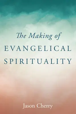 Az evangéliumi lelkiség kialakulása - The Making of Evangelical Spirituality