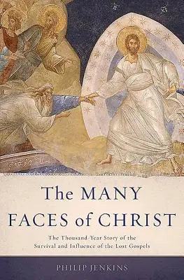 Krisztus sok arca: Az elveszett evangéliumok fennmaradásának és hatásának ezeréves története - Many Faces of Christ: The Thousand-Year Story of the Survival and Influence of the Lost Gospels