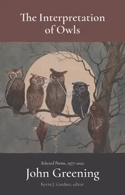 A baglyok értelmezése: Válogatott versek, 1977-2022 - The Interpretation of Owls: Selected Poems, 1977-2022