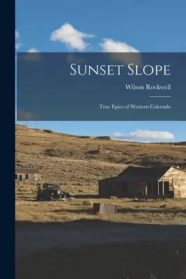 Sunset Slope; True Epics of Western Colorado (Nyugat-Colorado igaz eposzai) - Sunset Slope; True Epics of Western Colorado