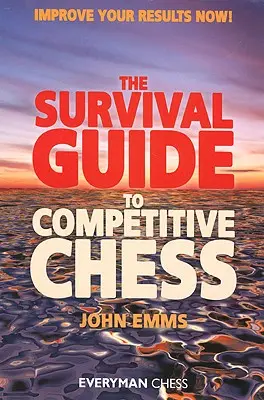 Túlélési útmutató a versenysakkhoz: Javítsd az eredményeidet most! - Survival Guide to Competitive Chess: Improve Your Results Now!