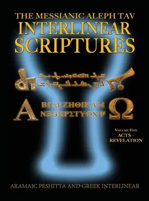 Messianic Aleph Tav Interlinear Scriptures (MATIS) Volume Five Acts-Revelation, Aramaic Peshitta-Greek-Hebrew-Hebrew-Phonetic Translation-English, Bold Black - Messianic Aleph Tav Interlinear Scriptures (MATIS) Volume Five Acts-Revelation, Aramaic Peshitta-Greek-Hebrew-Phonetic Translation-English, Bold Black