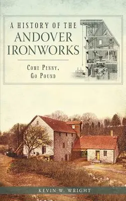 Az andoveri vasgyár története: Come Penny, Go Pound - A History of the Andover Ironworks: Come Penny, Go Pound