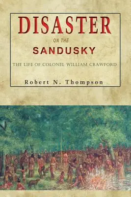 Katasztrófa a Sandusky folyón: William Crawford ezredes élete - Disaster on the Sandusky: The Life of Colonel William Crawford