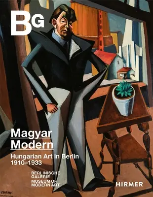Magyar Modern: Magyar művészet Berlinben 1910-1933 - Magyar Modern: Hungarian Art in Berlin 1910-1933