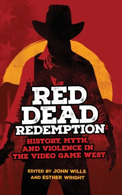 Red Dead Redemption: History, Myth, and Violence in the Video Game West 1. kötet - Red Dead Redemption: History, Myth, and Violence in the Video Game West Volume 1