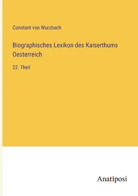 Az Osztrák Birodalom életrajzi szótára: 22. rész - Biographisches Lexikon des Kaiserthums Oesterreich: 22. Theil