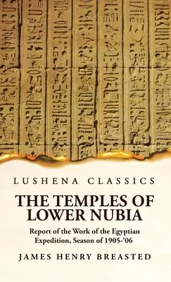 The Temples of Lower Nubia Report of the Work of the Egyptian Expedition, Season of 1905-'06