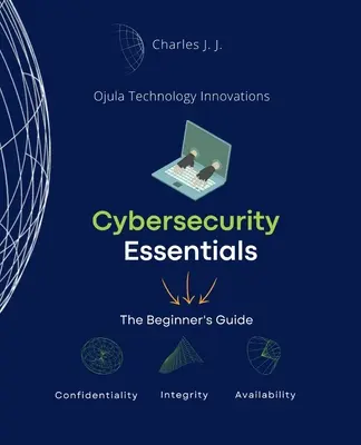 Kiberbiztonsági alapismeretek: A kezdők útmutatója - Cybersecurity Essentials: The Beginner's Guide