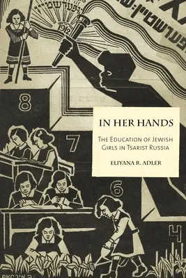 Az ő kezében: A zsidó lányok nevelése a cári Oroszországban - In Her Hands: The Education of Jewish Girls in Tsarist Russia