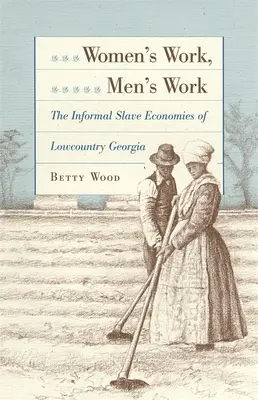 Női munka, férfi munka: Az informális rabszolga gazdaságok Lowcountry Georgia - Women's Work, Men's Work: The Informal Slave Economies of Lowcountry Georgia