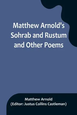 Matthew Arnold: Sohrab és Rusztum és más versek - Matthew Arnold's Sohrab and Rustum and Other Poems