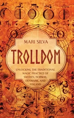 Trollság: Svédország, Norvégia, Dánia és Finnország hagyományos mágikus gyakorlatának feltárása - Trolldom: Unlocking the Traditional Magic Practice of Sweden, Norway, Denmark, and Finland