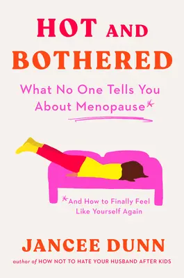 Forró és zaklatott: Amit senki sem mond el a menopauzáról, és hogyan érezheted magad újra önmagadnak - Hot and Bothered: What No One Tells You about Menopause and How to Feel Like Yourself Again