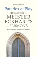 Paradoxon a játékban: Metafora Meister Eckhart prédikációiban. eddig kiadatlan prédikációkkal - Paradox at Play: Metaphor in Meister Eckhart's Sermons. with Previously Unpublished Sermons