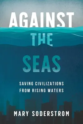 A tengerek ellen: Civilizációk megmentése az emelkedő vizektől - Against the Seas: Saving Civilizations from Rising Waters