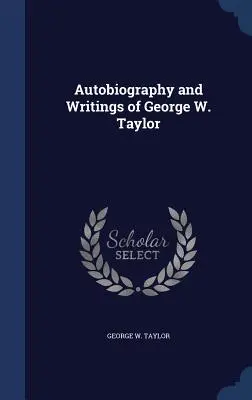 George W. Taylor önéletrajza és írásai - Autobiography and Writings of George W. Taylor