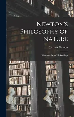 Newton természetfilozófiája: Válogatás írásaiból - Newton's Philosophy of Nature: Selections From His Writings