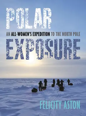 Polar Exposure: Egy női expedíció az Északi-sarkra - Polar Exposure: An All-Women's Expedition to the North Pole