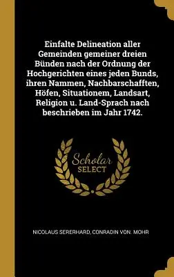 Einfalte Delineation aller Gemeinden gemeiner dreien Bnden nach der Ordnung der Hochgerichten eines jeden Bunds, ihren Nammen, Nachbarschafften, Hfe