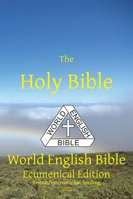 A Szent Biblia: Angol Világbiblia Ökumenikus kiadás Brit/nemzetközi helyesírás - The Holy Bible: World English Bible Ecumenical Edition British/International Spelling