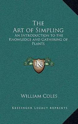 Az egyszerűsítés művészete: Bevezetés a növények ismeretébe és gyűjtésébe - The Art of Simpling: An Introduction to the Knowledge and Gathering of Plants