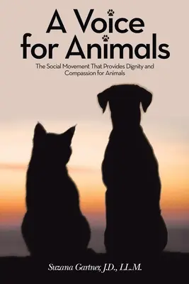 Egy hang az állatoknak: A társadalmi mozgalom, amely méltóságot és együttérzést biztosít az állatoknak - A Voice for Animals: The Social Movement That Provides Dignity and Compassion for Animals