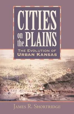 Városok az Alföldön: A városi Kansas fejlődése - Cities on the Plains: The Evolution of Urban Kansas
