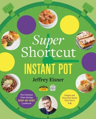 Super Shortcut Instant Pot: A végső időtakarékos lépésről lépésre szakácskönyv - Super Shortcut Instant Pot: The Ultimate Time-Saving Step-By-Step Cookbook