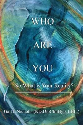 Ki vagy te? Mi a te valóságod? - Who Are You: So What is Your Reality?