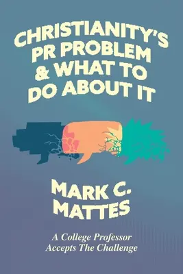 A kereszténység PR-problémája és mit tegyünk ellene: Egy egyetemi professzor elfogadja a kihívást - Christianity's PR Problem and What to Do About It: A College Professor Accepts the Challenge