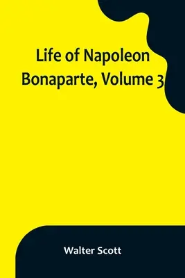 Bonaparte Napóleon élete, 3. kötet - Life of Napoleon Bonaparte, Volume 3