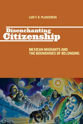 Az állampolgárság elvarázsolása: A mexikói migránsok és a hovatartozás határai - Disenchanting Citizenship: Mexican Migrants and the Boundaries of Belonging