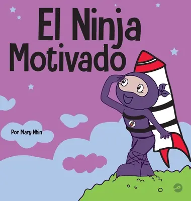 A motivált nindzsa: Szociális és érzelmi tanulási könyv gyermekeknek a motivációról - El Ninja Motivado: Un libro de aprendizaje social y emocional para nios sobre la motivacin