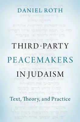 Harmadrangú béketeremtők a judaizmusban: Szöveg, elmélet és gyakorlat - Third-Party Peacemakers in Judaism: Text, Theory, and Practice