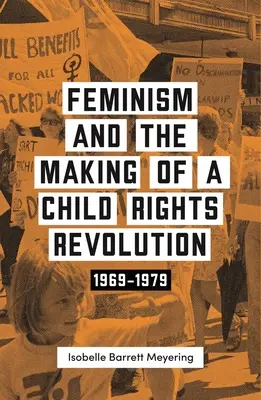 A feminizmus és a gyermekjogi forradalom kialakulása: 1969-1979 - Feminism and the Making of a Child Rights Revolution: 1969-1979