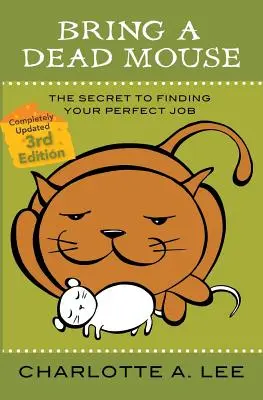 Hozd a döglött egeret, 3. kiadás: A tökéletes állás megtalálásának titka - Bring a Dead Mouse, 3rd Edition: The Secret to Finding Your Perfect Job