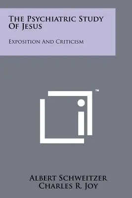 The Psychiatric Study Of Jesus: Exposition and Criticism - The Psychiatric Study Of Jesus: Exposition And Criticism