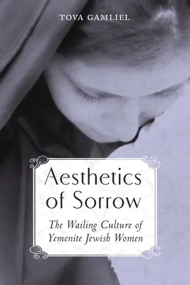 A bánat esztétikája: A jemeni zsidó nők siránkozásának kultúrája - Aesthetics of Sorrow: The Wailing Culture of Yemenite Jewish Women